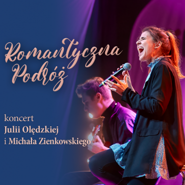 Romantyczna Podróż koncert Julii Olędzkiej i Michała Zienkowskiego